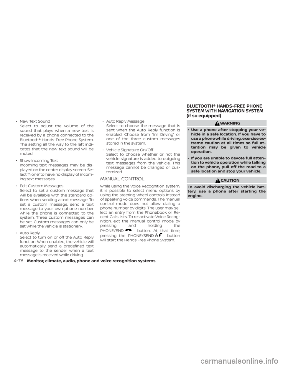 NISSAN NV200 2019 User Guide button. At that time,
pressing the PHONE/SEND
button
will start the Hands Free Phone System.
CAUTION
To avoid discharging the vehicle bat-
tery, use a phone af ter starting the
engine.
BLUETOOTH® HAN