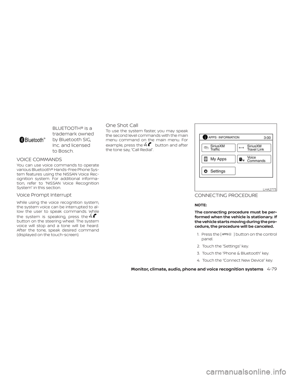 NISSAN NV200 2019  Owners Manual button on the steering wheel. The system
voice will stop and a tone will be heard.
Af ter the tone, speak desired command
(displayed on the touch-screen).
One Shot Call
To use the system faster, you m