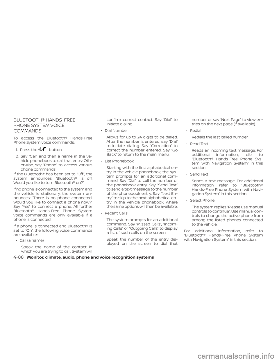 NISSAN NV200 2019  Owners Manual button.
2. Say  and then a name in the ve-
hicle phonebook to call that entry. Oth-
erwise, say  to access various
phone commands.
If the Bluetooth® has been set to  Ž, the
system announces:  is off