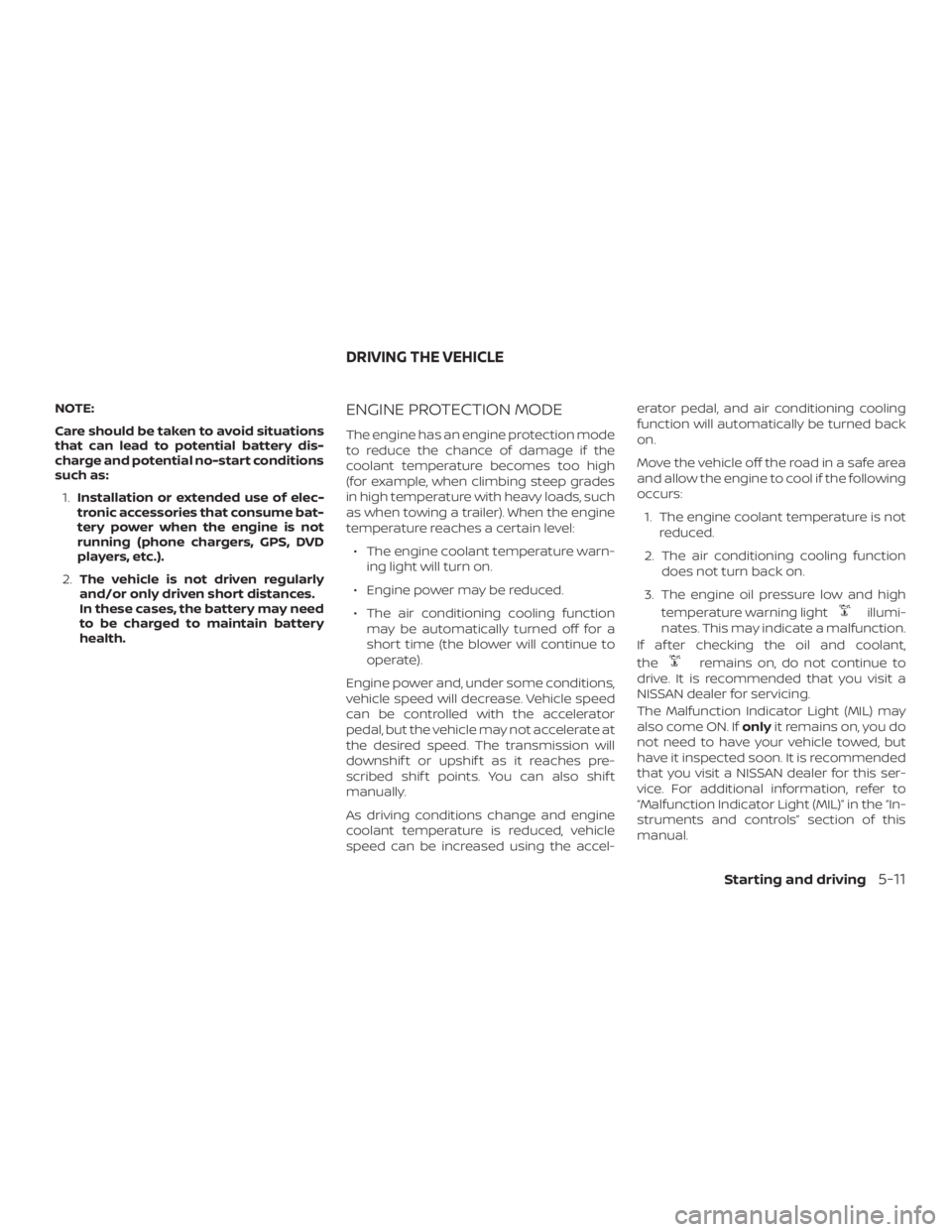 NISSAN NV200 2019  Owners Manual illumi-
nates. This may indicate a malfunction.
If af ter checking the oil and coolant,
the
remains on, do not continue to
drive. It is recommended that you visit a
NISSAN dealer for servicing.
The Ma