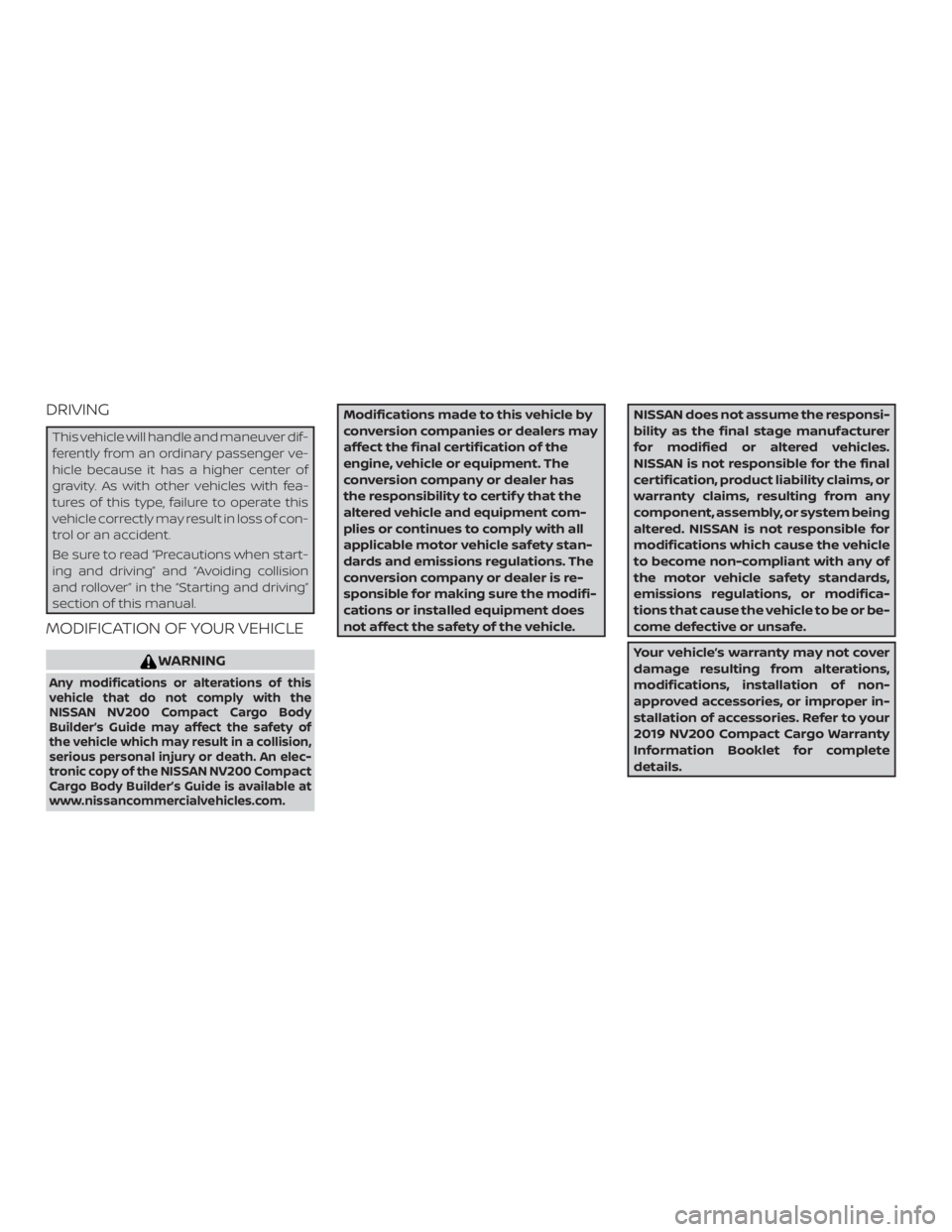 NISSAN NV200 2019 Owners Manual This vehicle will handle and maneuver dif-
ferently from an ordinary passenger ve-
hicle because it has a higher center of
gravity. As with other vehicles with fea-
tures of this type, failure to oper NISSAN NV200 2019 Owners Manual This vehicle will handle and maneuver dif-
ferently from an ordinary passenger ve-
hicle because it has a higher center of
gravity. As with other vehicles with fea-
tures of this type, failure to oper