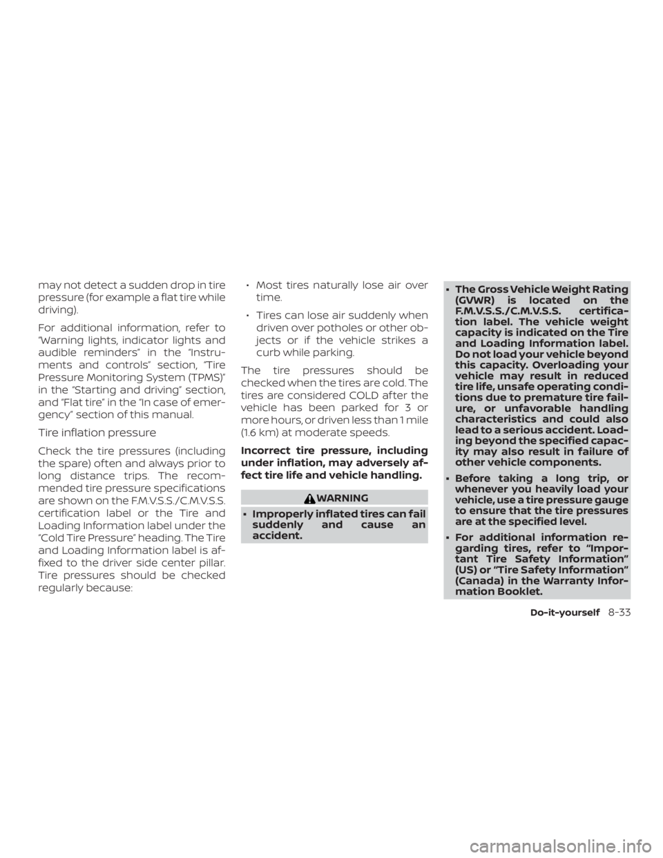 NISSAN NV200 2019  Owners Manual WARNING
 Improperly inflated tires can fail
suddenly and cause an
accident. The Gross Vehicle Weight Rating
(GVWR) is located on the
F.M.V.S.S./C.M.V.S.S. certifica-
tion label. The vehicle weight
c