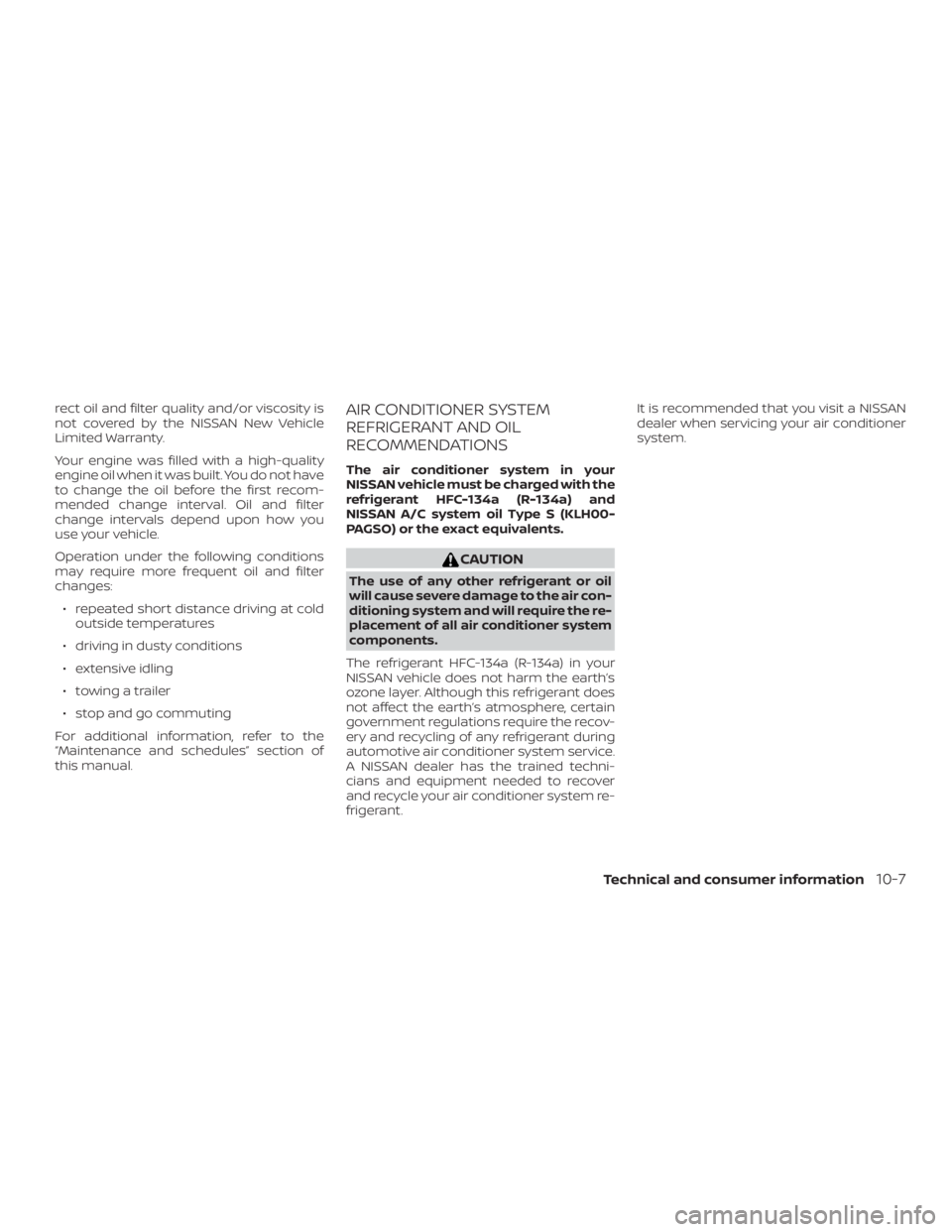 NISSAN NV200 2019 Owners Manual CAUTION
The use of any other refrigerant or oil
will cause severe damage to the air con-
ditioning system and will require the re-
placement of all air conditioner system
components.
The refrigerant H NISSAN NV200 2019 Owners Manual CAUTION
The use of any other refrigerant or oil
will cause severe damage to the air con-
ditioning system and will require the re-
placement of all air conditioner system
components.
The refrigerant H