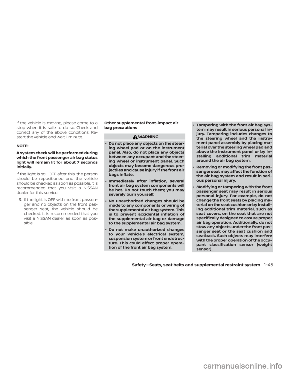 NISSAN NV200 2019 Repair Manual WARNING
 Do not place any objects on the steer-
ing wheel pad or on the instrument
panel. Also, do not place any objects
between any occupant and the steer-
ing wheel or instrument panel. Such
object