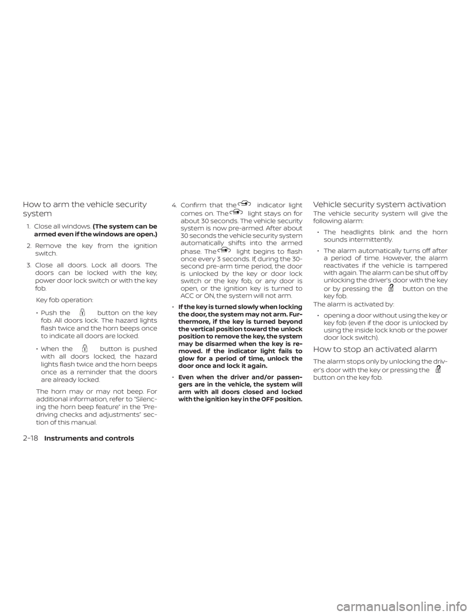 NISSAN NV200 2019 Manual Online button on the key
fob. All doors lock. The hazard lights
flash twice and the horn beeps once
to indicate all doors are locked.
 When the
button is pushed
with all doors locked, the hazard
lights flas