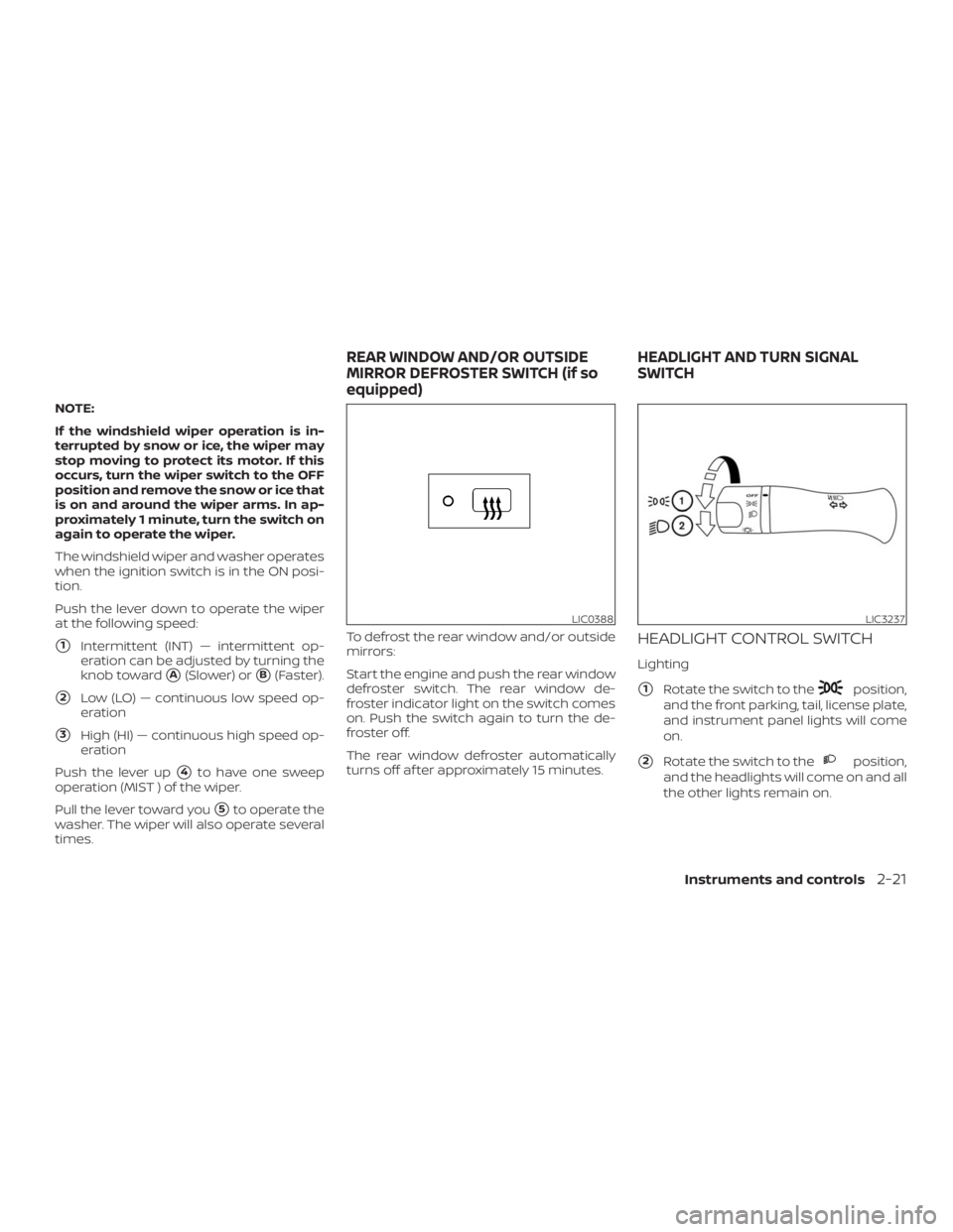 NISSAN NV200 2019  Owners Manual position,
and the front parking, tail, license plate,
and instrument panel lights will come
on.
2Rotate the switch to theposition,
and the headlights will come on and all
the other lights remain on.
