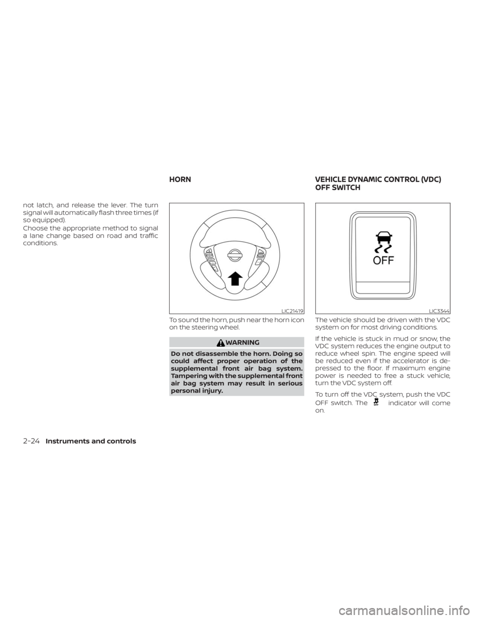 NISSAN NV200 2019  Owners Manual indicator will come
on.
LIC21419LIC3344
HORN VEHICLE DYNAMIC CONTROL (VDC)
OFF SWITCH 