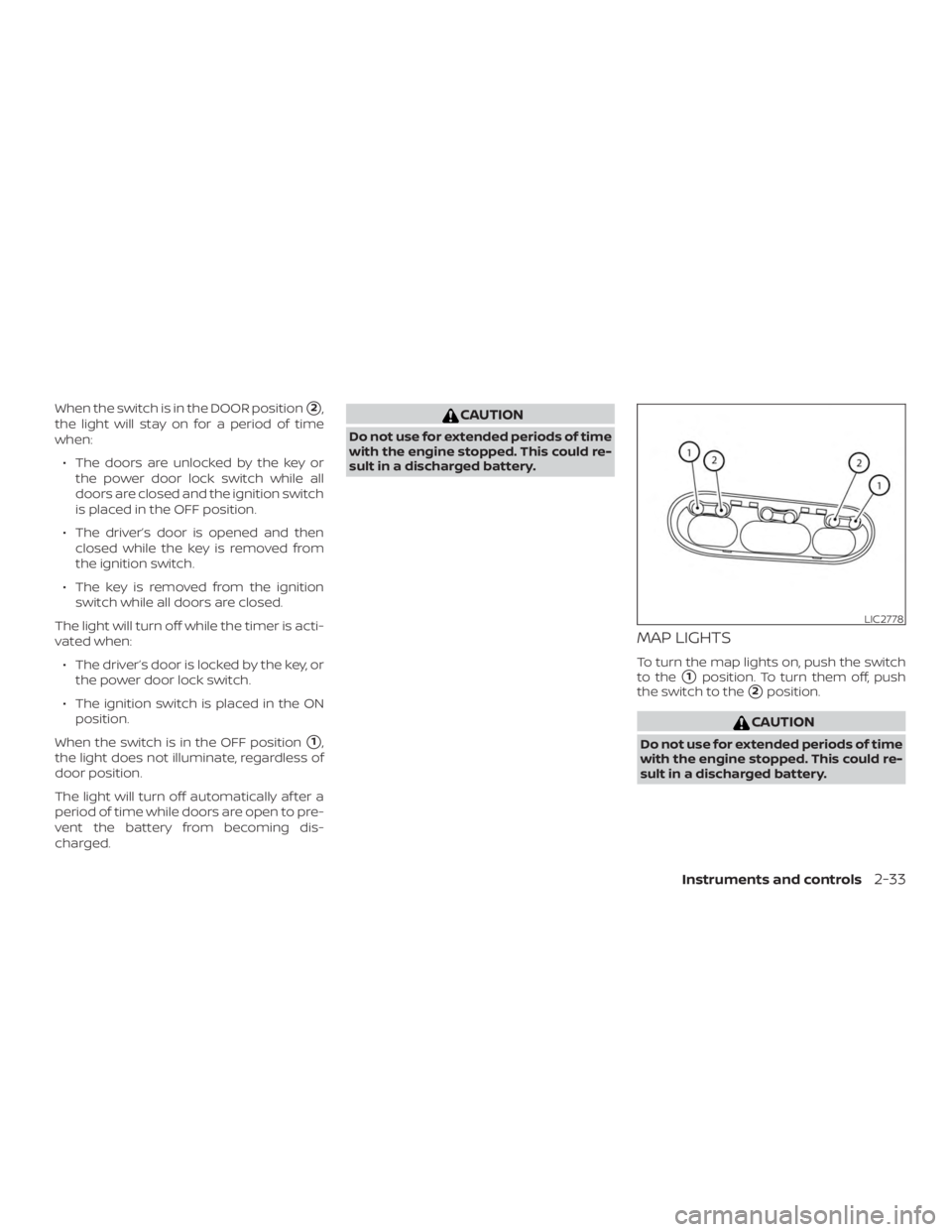 NISSAN NV200 2018  Owners Manual When the switch is in the DOOR position2,
the light will stay on for a period of time
when:
∙ The doors are unlocked by the key or the power door lock switch while all
doors are closed and the igni