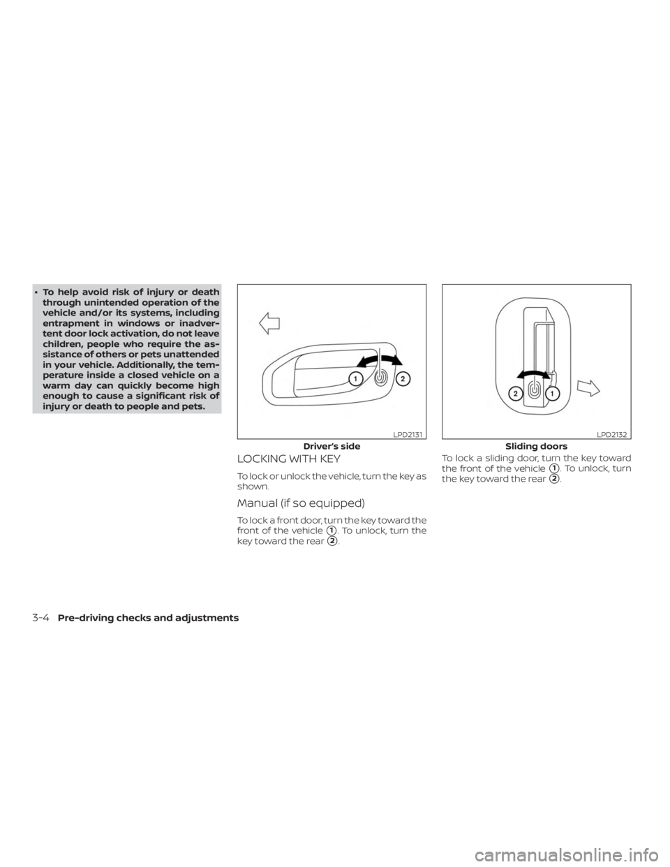 NISSAN NV200 2018  Owners Manual ∙ To help avoid risk of injury or deaththrough unintended operation of the
vehicle and/or its systems, including
entrapment in windows or inadver-
tent door lock activation, do not leave
children, p