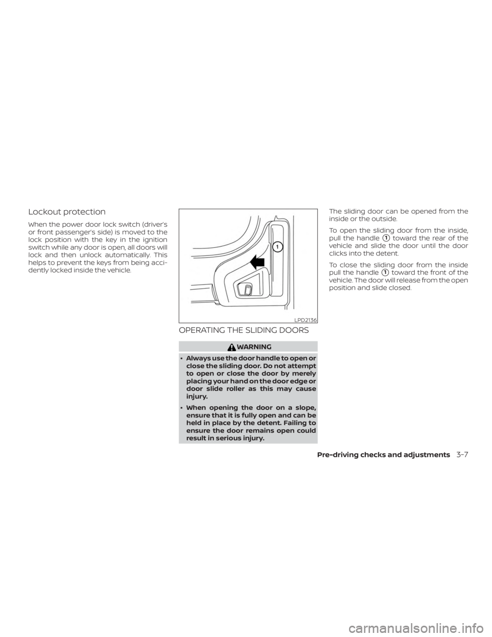 NISSAN NV200 2018 Owners Manual Lockout protection
When the power door lock switch (driver’s
or front passenger’s side) is moved to the
lock position with the key in the ignition
switch while any door is open, all doors will
loc NISSAN NV200 2018 Owners Manual Lockout protection
When the power door lock switch (driver’s
or front passenger’s side) is moved to the
lock position with the key in the ignition
switch while any door is open, all doors will
loc