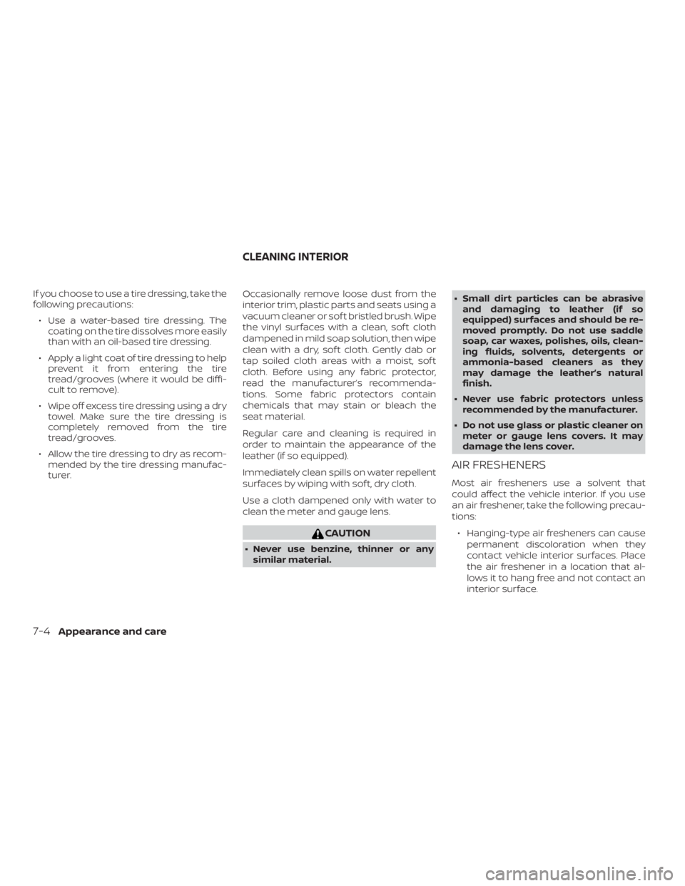NISSAN NV200 2018 Owners Manual If you choose to use a tire dressing, take the
following precautions:∙ Use a water-based tire dressing. The coating on the tire dissolves more easily
than with an oil-based tire dressing.
∙ Apply NISSAN NV200 2018 Owners Manual If you choose to use a tire dressing, take the
following precautions:∙ Use a water-based tire dressing. The coating on the tire dissolves more easily
than with an oil-based tire dressing.
∙ Apply
