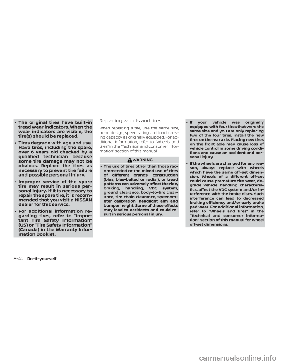 NISSAN NV200 2018  Owners Manual ∙ The original tires have built-intread wear indicators. When the
wear indicators are visible, the
tire(s) should be replaced.
∙ Tires degrade with age and use. Have tires, including the spare,
ov