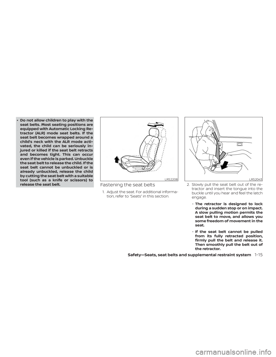 NISSAN NV200 2018 Owners Guide ∙ Do not allow children to play with theseat belts. Most seating positions are
equipped with Automatic Locking Re-
tractor (ALR) mode seat belts. If the
seat belt becomes wrapped around a
child’s NISSAN NV200 2018 Owners Guide ∙ Do not allow children to play with theseat belts. Most seating positions are
equipped with Automatic Locking Re-
tractor (ALR) mode seat belts. If the
seat belt becomes wrapped around a
child’s