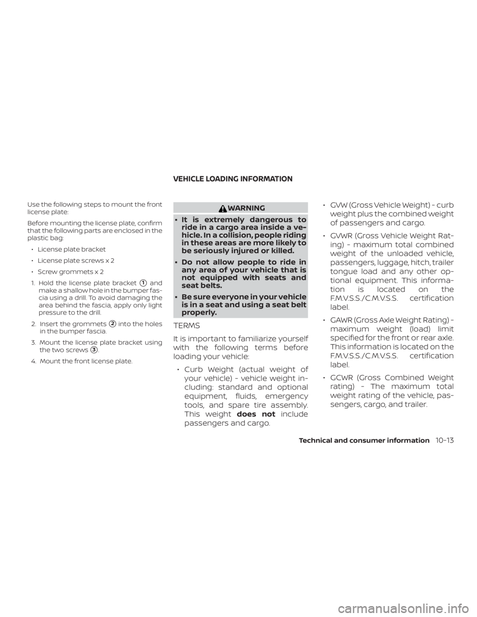 NISSAN NV200 2018 Owners Manual Use the following steps to mount the front
license plate:
Before mounting the license plate, confirm
that the following parts are enclosed in the
plastic bag:∙ License plate bracket
∙ License plat NISSAN NV200 2018 Owners Manual Use the following steps to mount the front
license plate:
Before mounting the license plate, confirm
that the following parts are enclosed in the
plastic bag:∙ License plate bracket
∙ License plat
