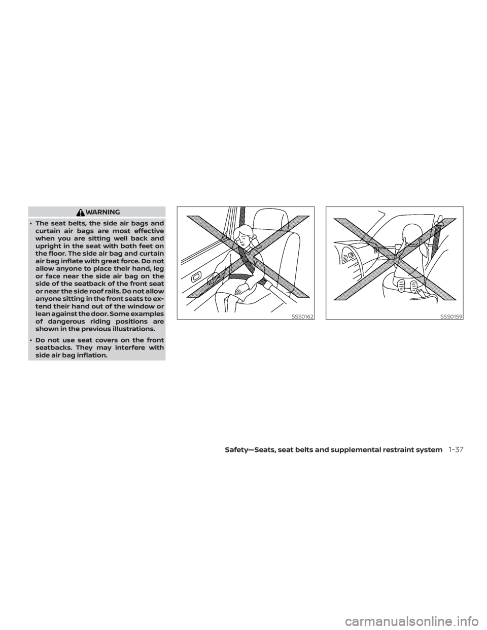 NISSAN NV200 2018 Workshop Manual WARNING
∙ The seat belts, the side air bags andcurtain air bags are most effective
when you are sitting well back and
upright in the seat with both feet on
the floor. The side air bag and curtain
ai