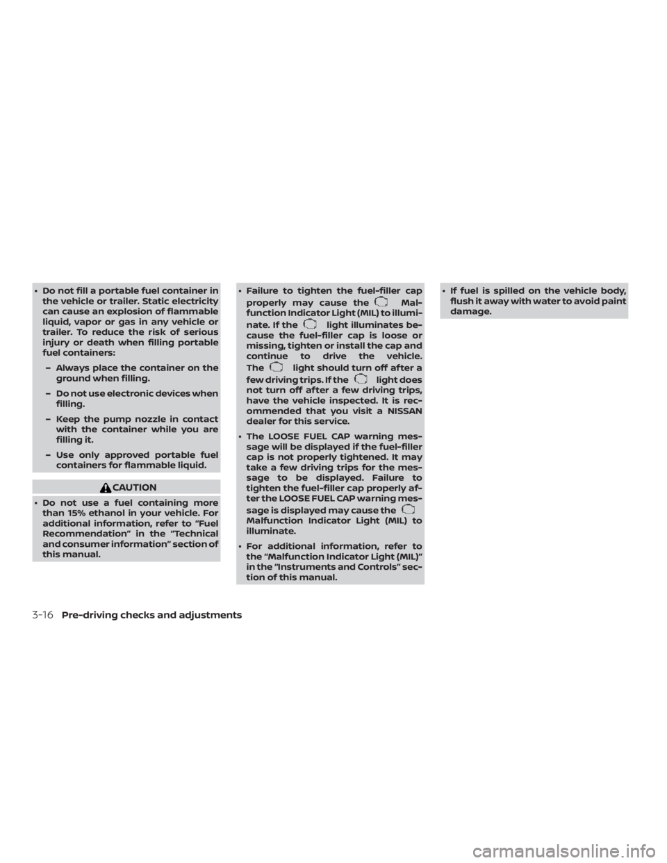 NISSAN NV200 2015  Owners Manual ∙ Do not fill a portable fuel container inthe vehicle or trailer. Static electricity
can cause an explosion of flammable
liquid, vapor or gas in any vehicle or
trailer. To reduce the risk of serious