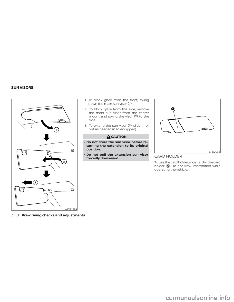 NISSAN NV200 2015  Owners Manual 1. To block glare from the front, swingdown the main sun visor
1.
2. To block glare from the side, remove the main sun visor from the center
mount and swing the visor
2to the
side.
3. To extend the 