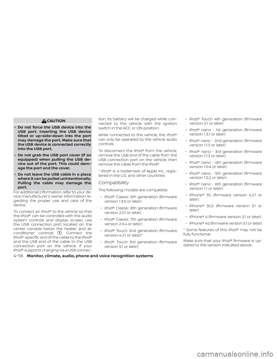 NISSAN NV200 2015  Owners Manual CAUTION
∙ Do not force the USB device into theUSB port. Inserting the USB device
tilted or up-side-down into the port
may damage the port. Make sure that
the USB device is connected correctly
into t