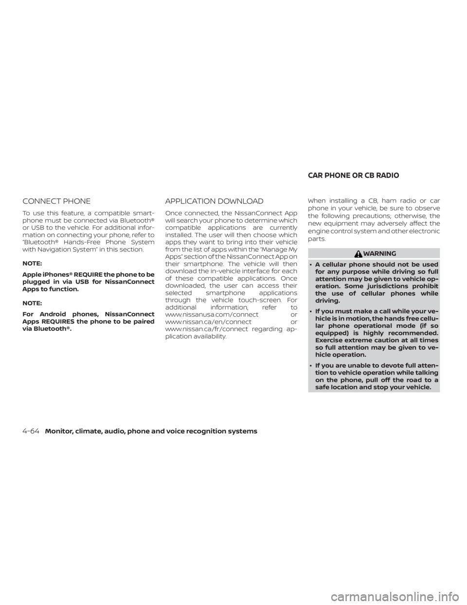 NISSAN NV200 2015  Owners Manual CONNECT PHONE
To use this feature, a compatible smart-
phone must be connected via Bluetooth®
or USB to the vehicle. For additional infor-
mation on connecting your phone, refer to
“Bluetooth® Han