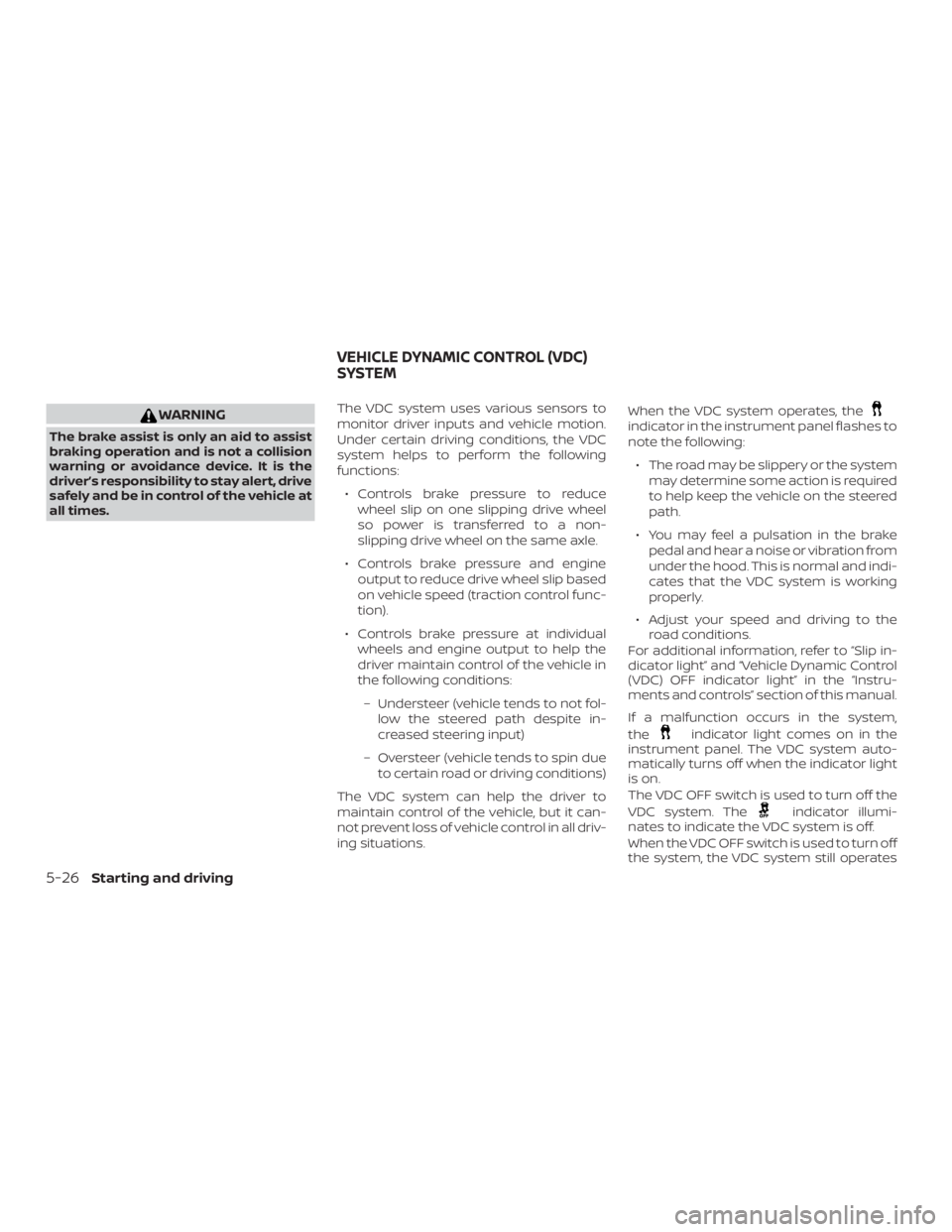 NISSAN NV200 2015 Owners Manual WARNING
The brake assist is only an aid to assist
braking operation and is not a collision
warning or avoidance device. It is the
driver’s responsibility to stay alert, drive
safely and be in contro NISSAN NV200 2015 Owners Manual WARNING
The brake assist is only an aid to assist
braking operation and is not a collision
warning or avoidance device. It is the
driver’s responsibility to stay alert, drive
safely and be in contro