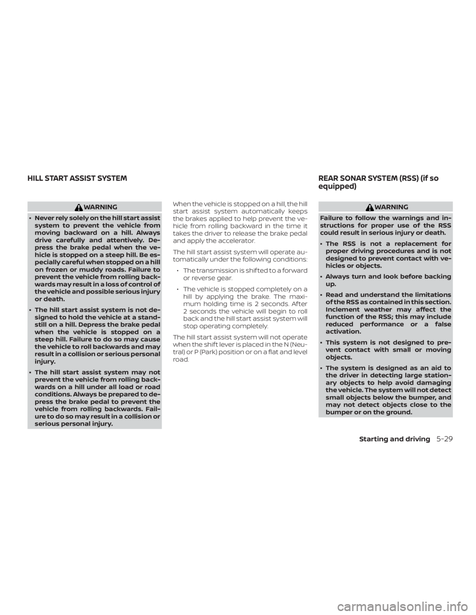 NISSAN NV200 2015  Owners Manual WARNING
∙ Never rely solely on the hill start assistsystem to prevent the vehicle from
moving backward on a hill. Always
drive carefully and attentively. De-
press the brake pedal when the ve-
hicle