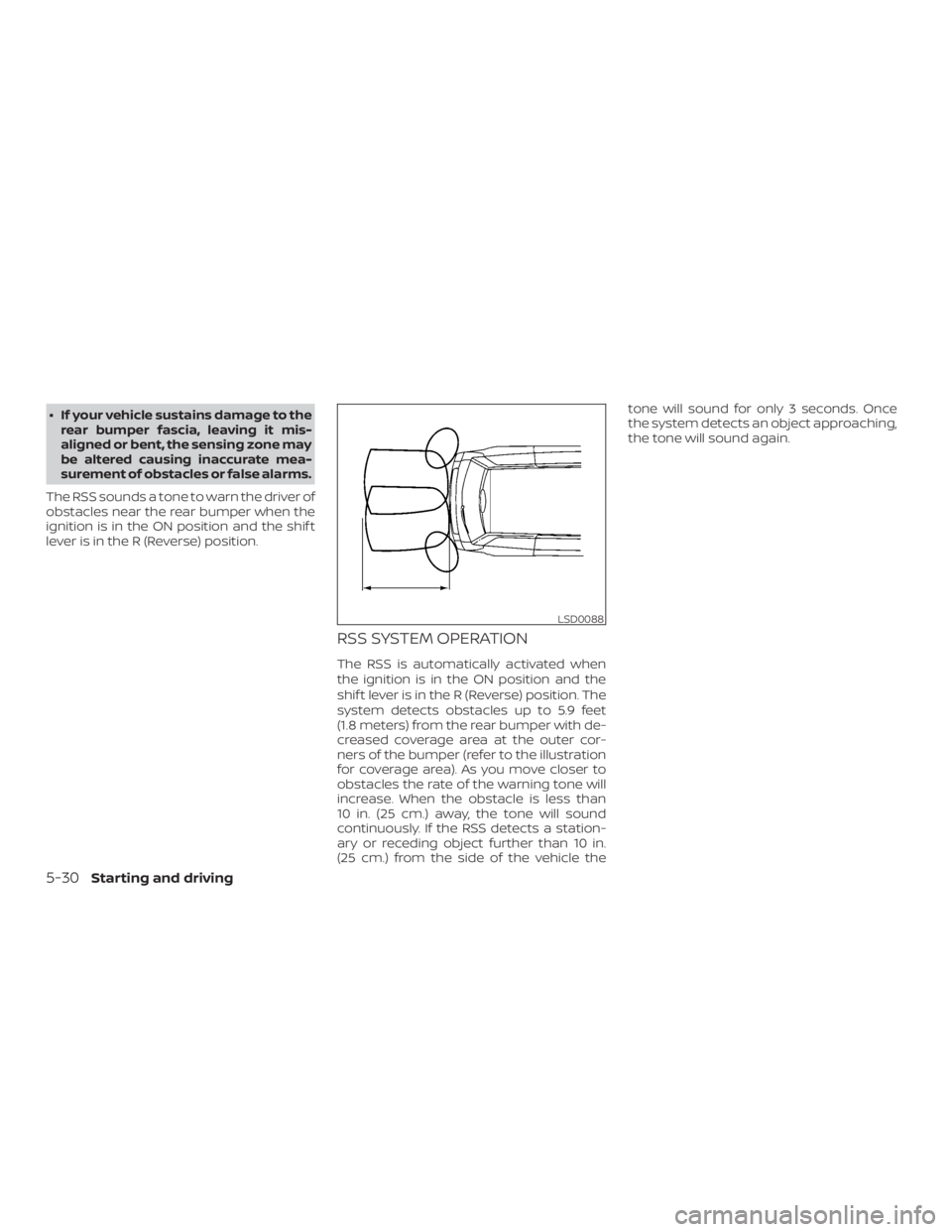 NISSAN NV200 2015 Owners Manual ∙ If your vehicle sustains damage to therear bumper fascia, leaving it mis-
aligned or bent, the sensing zone may
be altered causing inaccurate mea-
surement of obstacles or false alarms.
The RSS so NISSAN NV200 2015 Owners Manual ∙ If your vehicle sustains damage to therear bumper fascia, leaving it mis-
aligned or bent, the sensing zone may
be altered causing inaccurate mea-
surement of obstacles or false alarms.
The RSS so