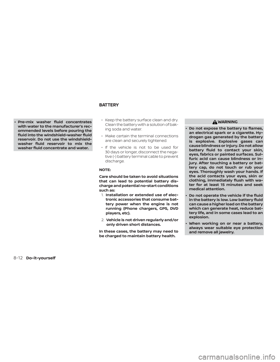 NISSAN NV200 2015  Owners Manual ∙ Pre-mix washer fluid concentrateswith water to the manufacturer’s rec-
ommended levels before pouring the
fluid into the windshield-washer fluid
reservoir. Do not use the windshield-
washer flui