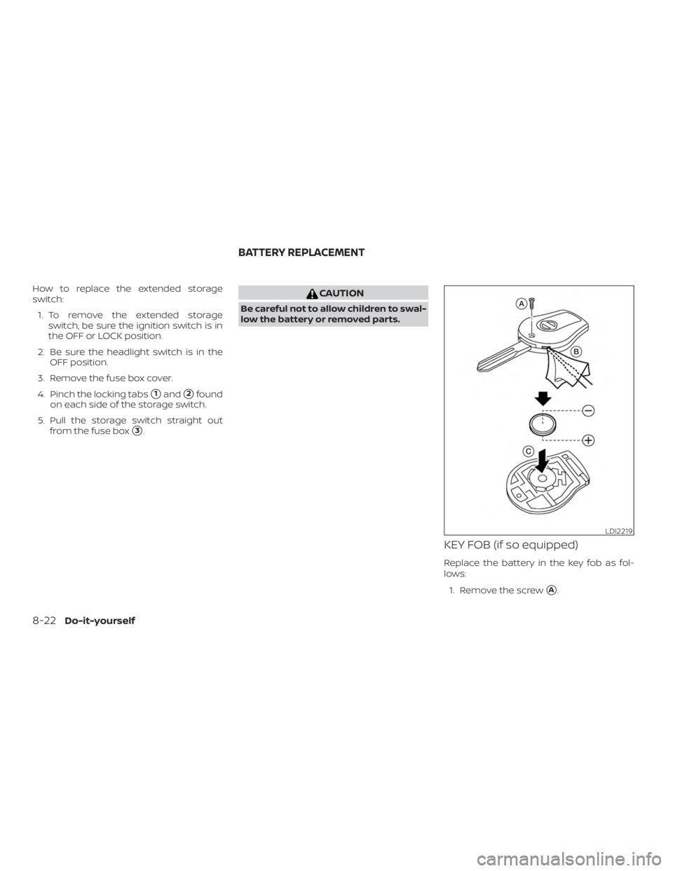 NISSAN NV200 2015  Owners Manual How to replace the extended storage
switch:1. To remove the extended storage switch, be sure the ignition switch is in
the OFF or LOCK position.
2. Be sure the headlight switch is in the OFF position.