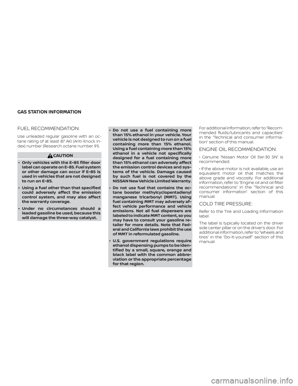 NISSAN NV200 2015 Owners Manual FUEL RECOMMENDATION:
Use unleaded regular gasoline with an oc-
tane rating of at least 87 AKI (Anti-Knock In-
dex) number (Research octane number 91). NISSAN NV200 2015 Owners Manual FUEL RECOMMENDATION:
Use unleaded regular gasoline with an oc-
tane rating of at least 87 AKI (Anti-Knock In-
dex) number (Research octane number 91).