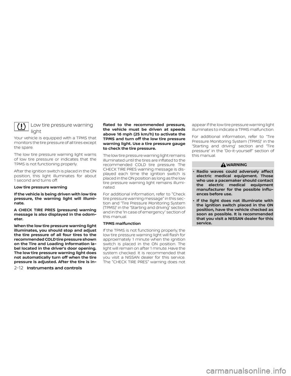 NISSAN NV200 2015  Owners Manual Low tire pressure warninglight
Your vehicle is equipped with a TPMS that
monitors the tire pressure of all tires except
the spare.
The low tire pressure warning light warns
of low tire pressure or ind