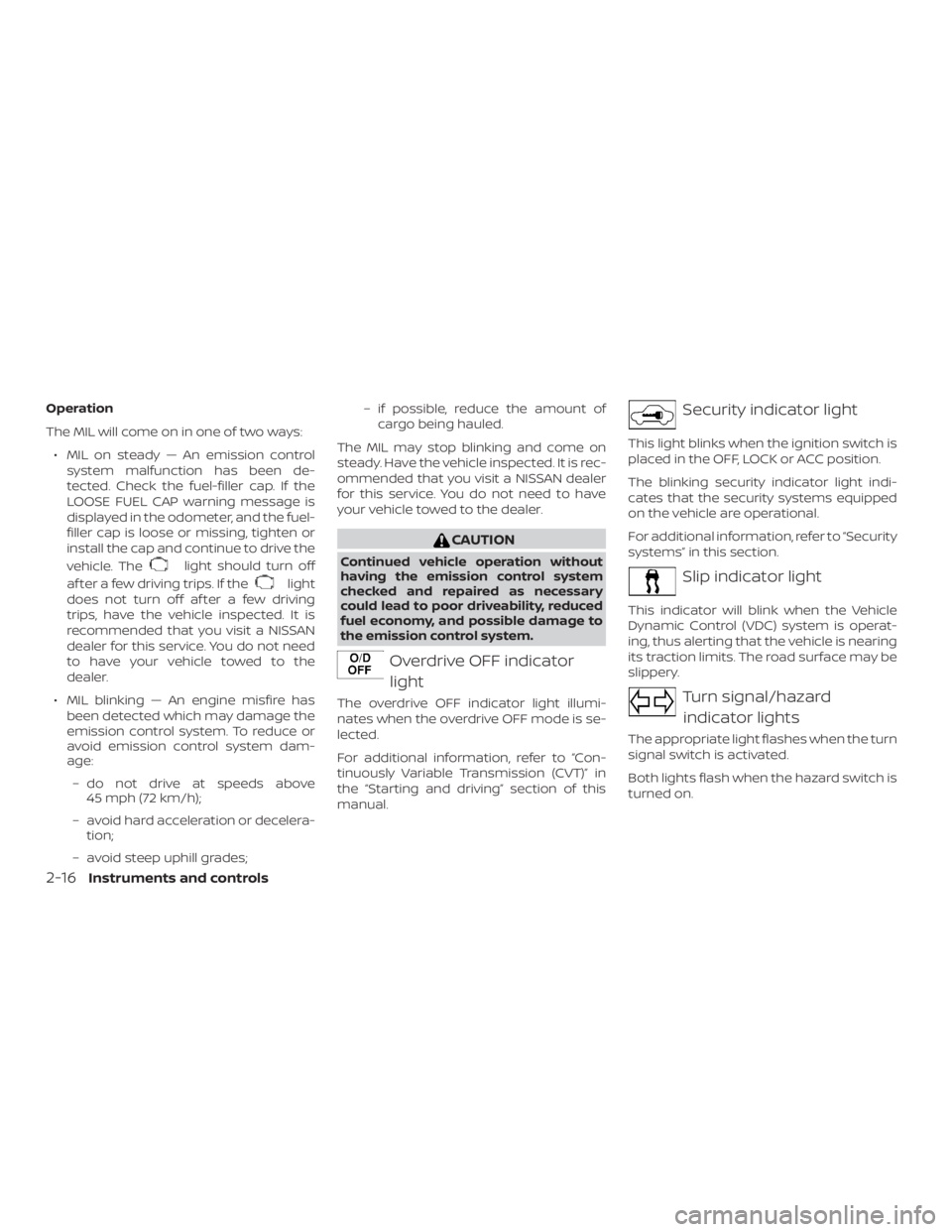 NISSAN NV200 2015 Manual Online Operation
The MIL will come on in one of two ways:∙ MIL on steady — An emission control system malfunction has been de-
tected. Check the fuel-filler cap. If the
LOOSE FUEL CAP warning message is
