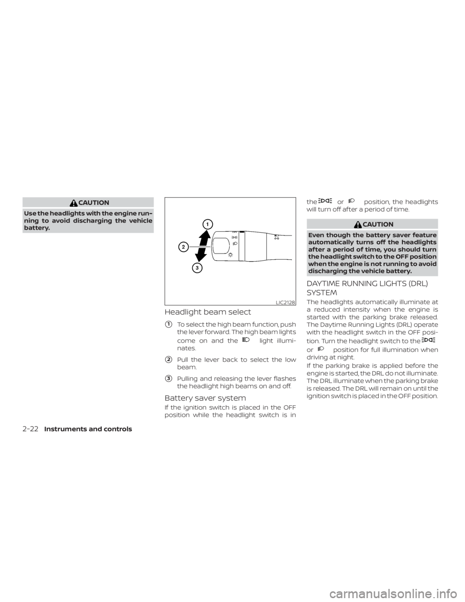 NISSAN NV200 2015  Owners Manual CAUTION
Use the headlights with the engine run-
ning to avoid discharging the vehicle
battery.
Headlight beam select
1To select the high beam function, push
the lever forward. The high beam lights
co