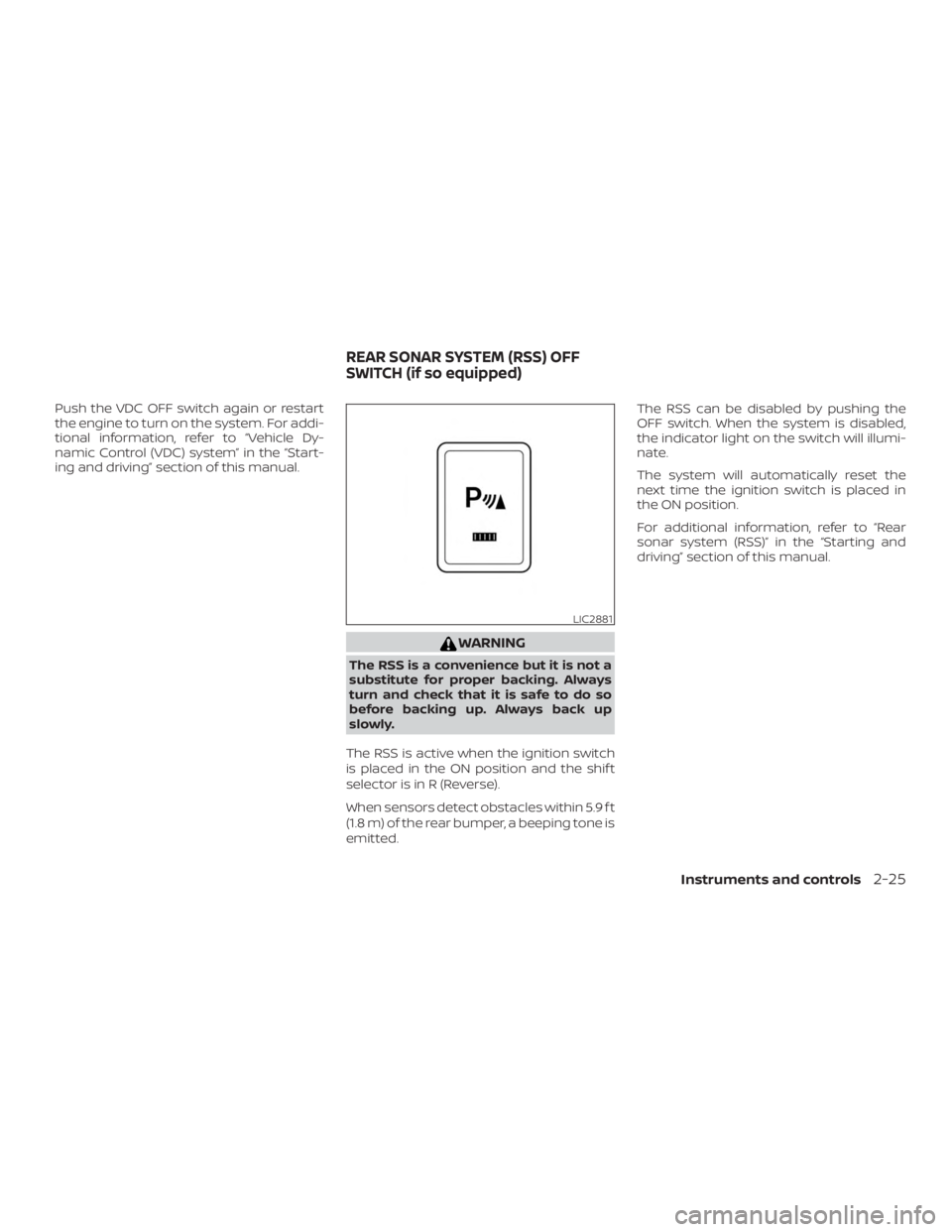 NISSAN NV200 2015  Owners Manual Push the VDC OFF switch again or restart
the engine to turn on the system. For addi-
tional information, refer to “Vehicle Dy-
namic Control (VDC) system” in the “Start-
ing and driving” secti