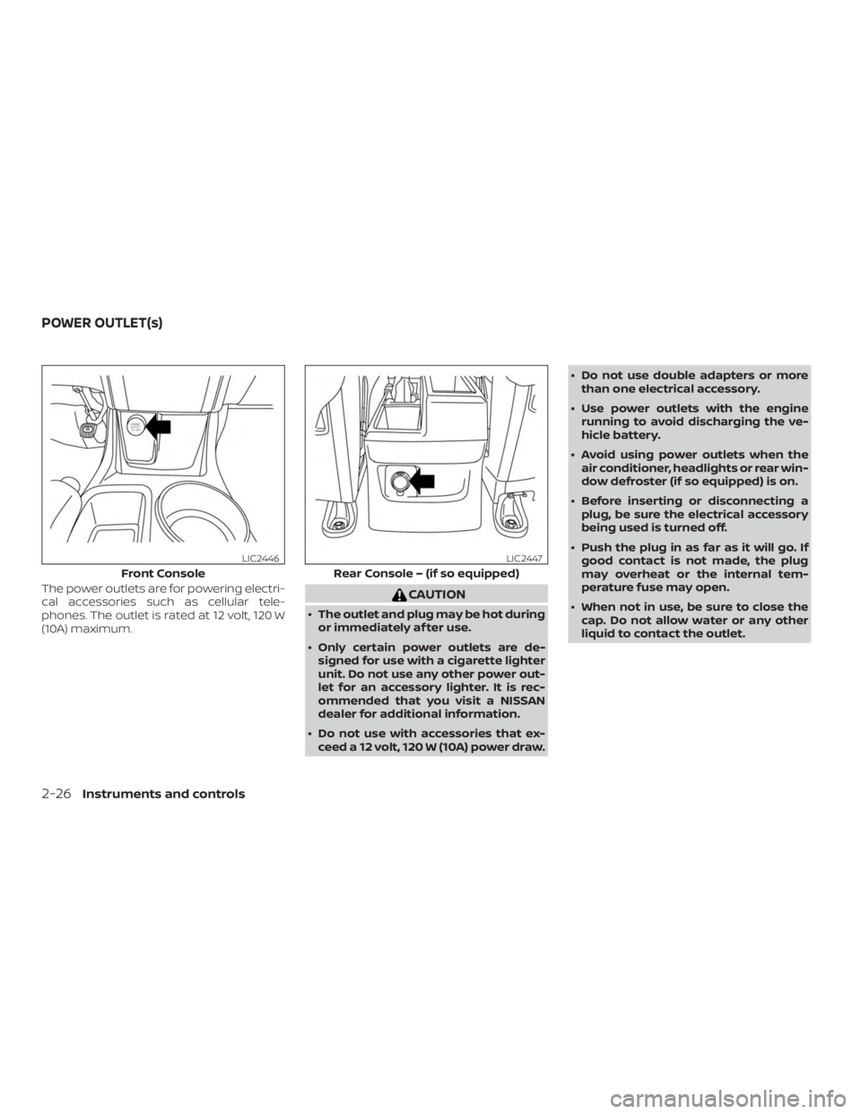 NISSAN NV200 2015  Owners Manual The power outlets are for powering electri-
cal accessories such as cellular tele-
phones. The outlet is rated at 12 volt, 120 W
(10A) maximum. 