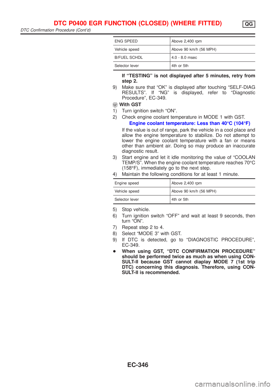 NISSAN ALMERA 2001 Service Manual ENG SPEED Above 2,400 rpm
Vehicle speed Above 90 km/h (56 MPH)
B/FUEL SCHDL 4.0 - 8.0 msec
Selector lever 4th or 5th
If ªTESTINGº is not displayed after 5 minutes, retry from
step 2.
9) Make sure th NISSAN ALMERA 2001 Service Manual ENG SPEED Above 2,400 rpm
Vehicle speed Above 90 km/h (56 MPH)
B/FUEL SCHDL 4.0 - 8.0 msec
Selector lever 4th or 5th
If ªTESTINGº is not displayed after 5 minutes, retry from
step 2.
9) Make sure th