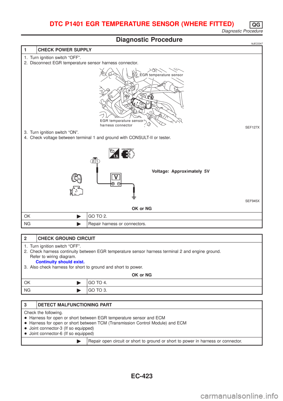 NISSAN ALMERA 2001 Service Manual Diagnostic ProcedureNJEC0347
1 CHECK POWER SUPPLY
1. Turn ignition switch ªOFFº.
2. Disconnect EGR temperature sensor harness connector.
SEF127X
3. Turn ignition switch ªONº.
4. Check voltage betw NISSAN ALMERA 2001 Service Manual Diagnostic ProcedureNJEC0347
1 CHECK POWER SUPPLY
1. Turn ignition switch ªOFFº.
2. Disconnect EGR temperature sensor harness connector.
SEF127X
3. Turn ignition switch ªONº.
4. Check voltage betw