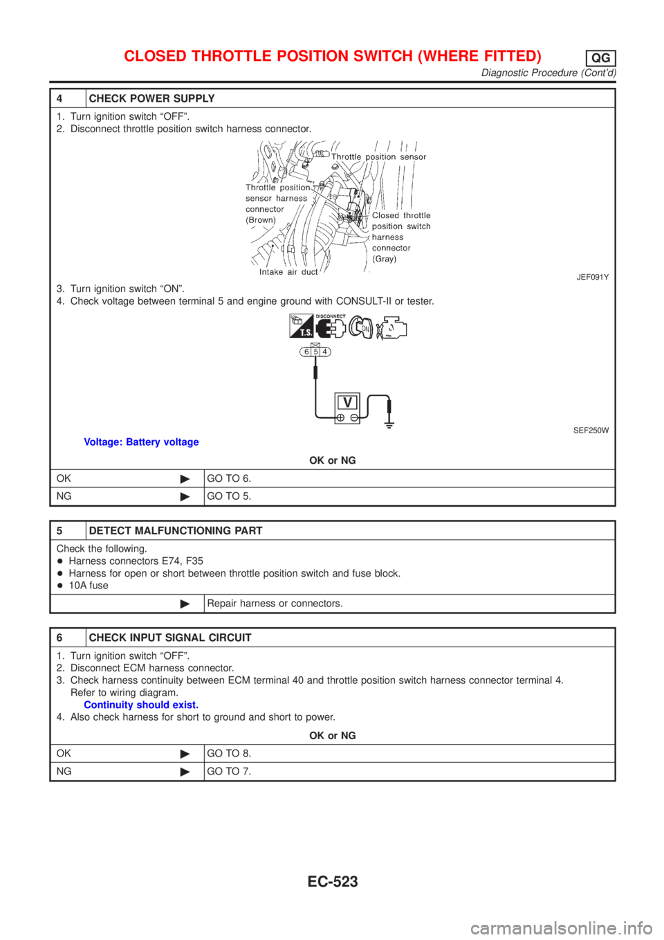 NISSAN ALMERA 2001 Service Manual 4 CHECK POWER SUPPLY
1. Turn ignition switch ªOFFº.
2. Disconnect throttle position switch harness connector.
JEF091Y
3. Turn ignition switch ªONº.
4. Check voltage between terminal 5 and engine g NISSAN ALMERA 2001 Service Manual 4 CHECK POWER SUPPLY
1. Turn ignition switch ªOFFº.
2. Disconnect throttle position switch harness connector.
JEF091Y
3. Turn ignition switch ªONº.
4. Check voltage between terminal 5 and engine g