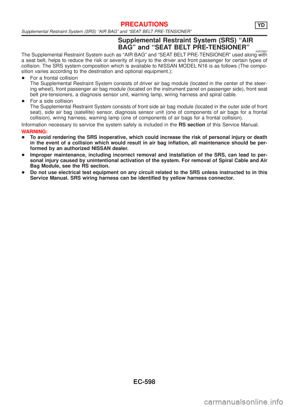 NISSAN ALMERA 2001  Service Manual Supplemental Restraint System (SRS) ªAIR
BAGº and ªSEAT BELT PRE-TENSIONERº
NJEC0601The Supplemental Restraint System such as ªAIR BAGº and ªSEAT BELT PRE-TENSIONERº used along with
a seat bel