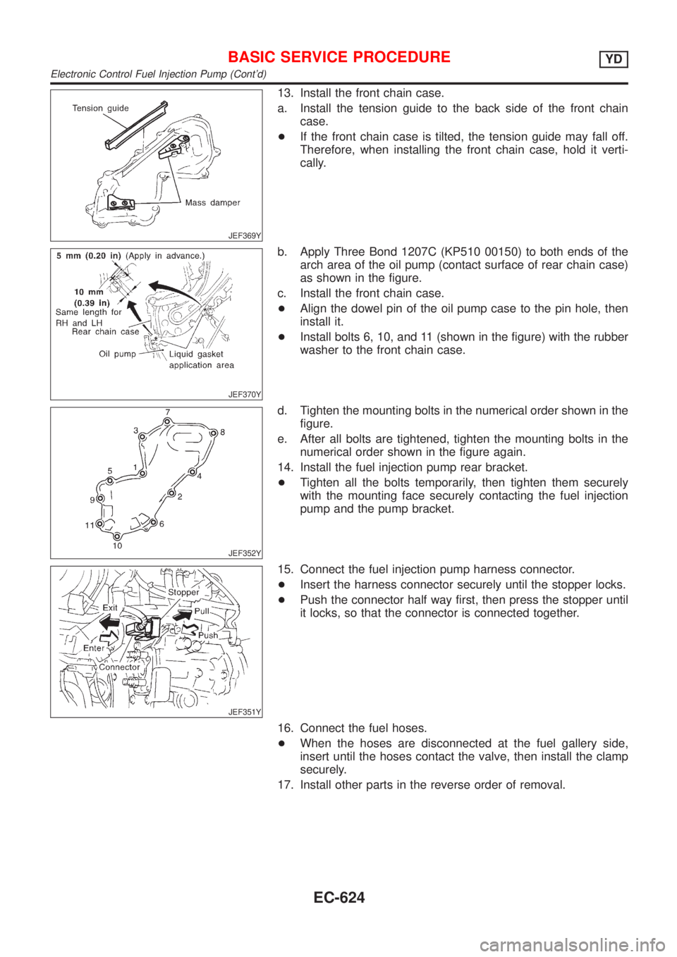 NISSAN ALMERA 2001  Service Manual JEF369Y
13. Install the front chain case.
a. Install the tension guide to the back side of the front chain
case.
+If the front chain case is tilted, the tension guide may fall off.
Therefore, when ins