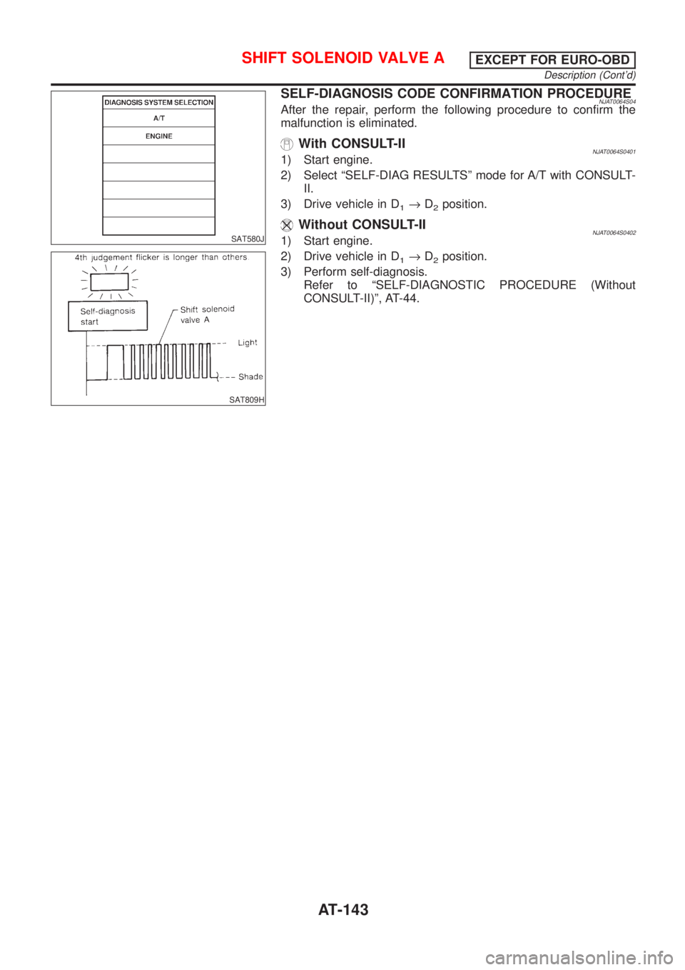 NISSAN ALMERA 2001  Service Manual SAT580J
SAT809H
SELF-DIAGNOSIS CODE CONFIRMATION PROCEDURENJAT0064S04After the repair, perform the following procedure to confirm the
malfunction is eliminated.
With CONSULT-IINJAT0064S04011) Start en