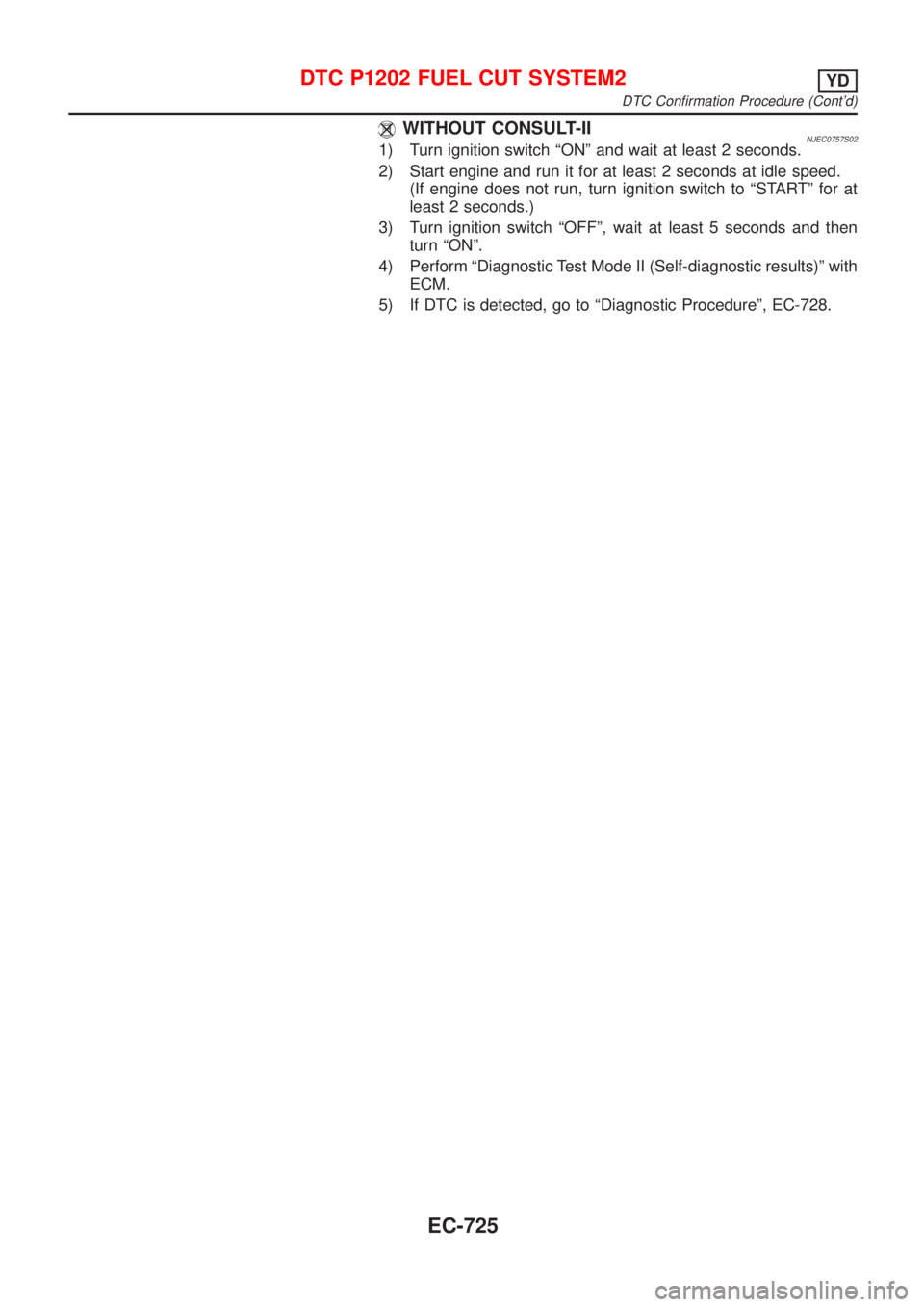 NISSAN ALMERA 2001  Service Manual WITHOUT CONSULT-IINJEC0757S021) Turn ignition switch ªONº and wait at least 2 seconds.
2) Start engine and run it for at least 2 seconds at idle speed.
(If engine does not run, turn ignition switch 