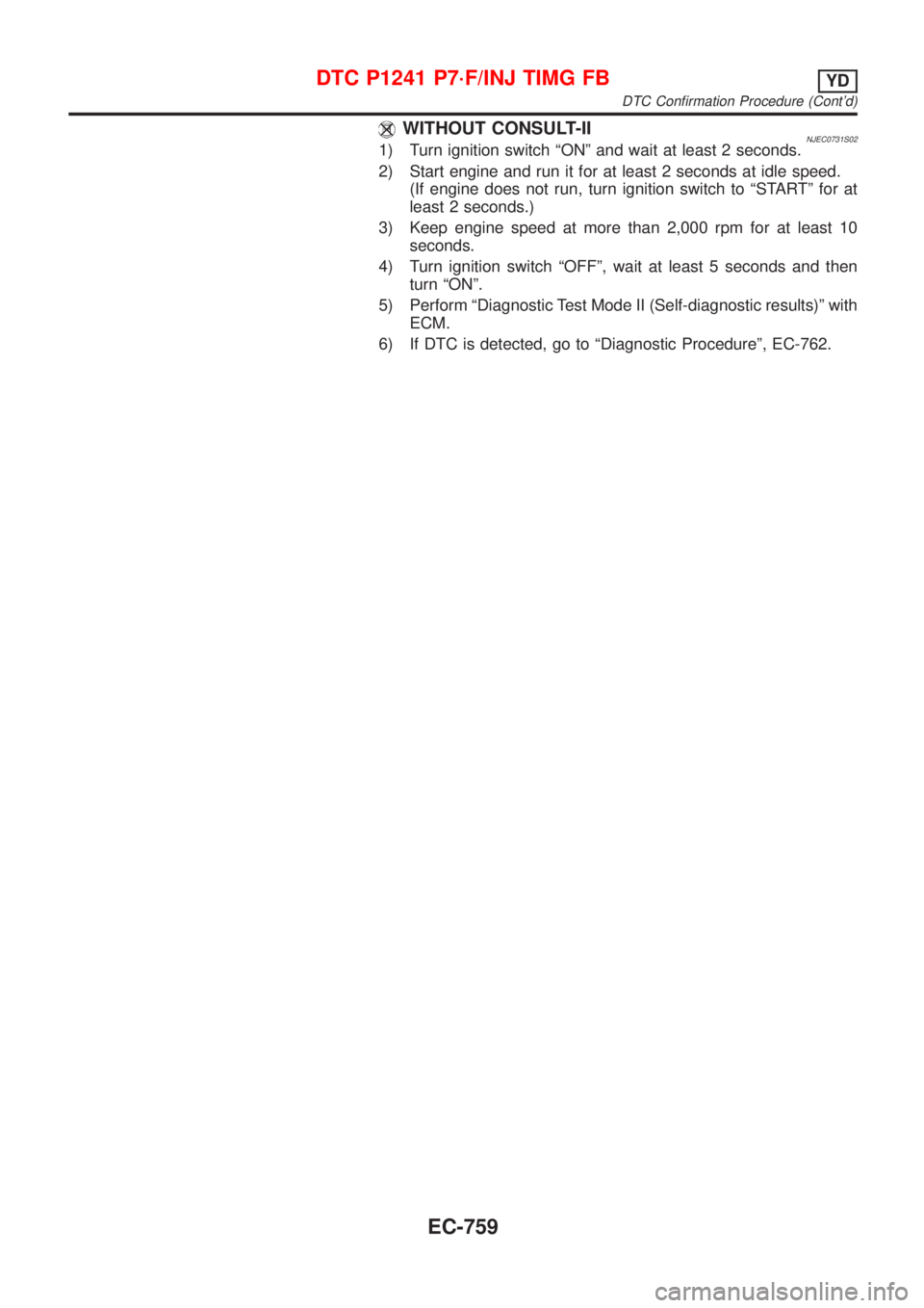 NISSAN ALMERA 2001  Service Manual WITHOUT CONSULT-IINJEC0731S021) Turn ignition switch ªONº and wait at least 2 seconds.
2) Start engine and run it for at least 2 seconds at idle speed.
(If engine does not run, turn ignition switch 