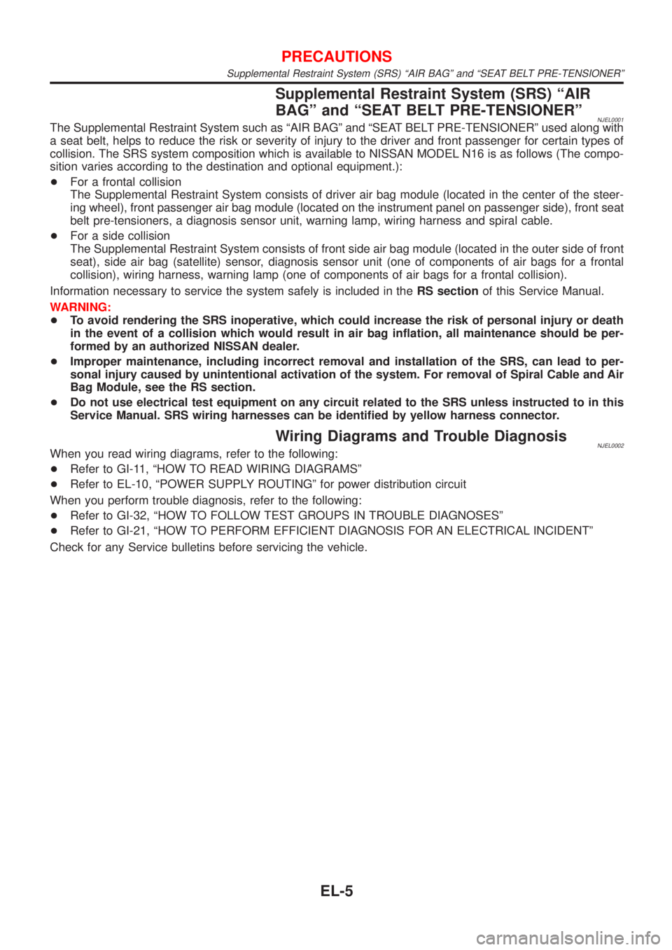 NISSAN ALMERA 2001  Service Manual Supplemental Restraint System (SRS) ªAIR
BAGº and ªSEAT BELT PRE-TENSIONERº
NJEL0001The Supplemental Restraint System such as ªAIR BAGº and ªSEAT BELT PRE-TENSIONERº used along with
a seat bel