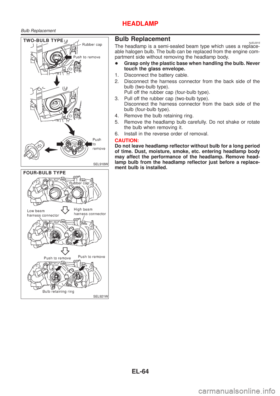 NISSAN ALMERA 2001  Service Manual SEL918W
SEL921W
Bulb ReplacementNJEL0015The headlamp is a semi-sealed beam type which uses a replace-
able halogen bulb. The bulb can be replaced from the engine com-
partment side without removing th