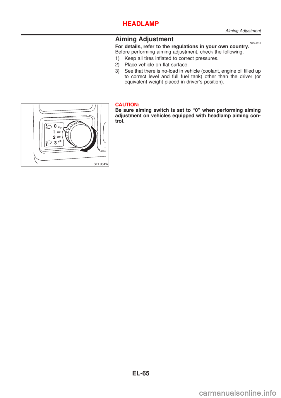 NISSAN ALMERA 2001  Service Manual Aiming AdjustmentNJEL0016For details, refer to the regulations in your own country.
Before performing aiming adjustment, check the following.
1) Keep all tires inflated to correct pressures.
2) Place 