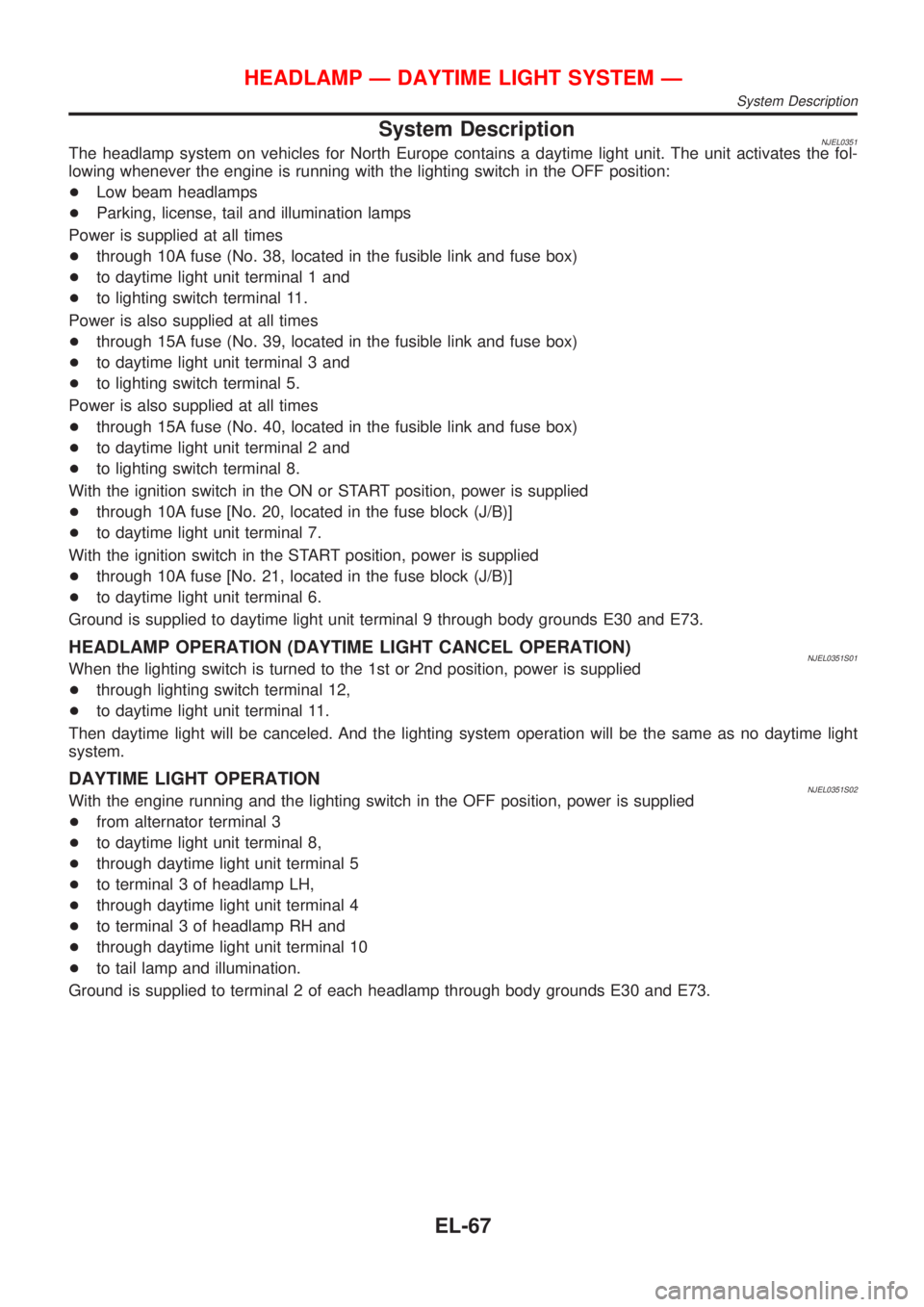 NISSAN ALMERA 2001  Service Manual System DescriptionNJEL0351The headlamp system on vehicles for North Europe contains a daytime light unit. The unit activates the fol-
lowing whenever the engine is running with the lighting switch in 