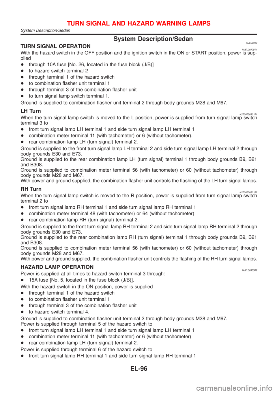NISSAN ALMERA 2001  Service Manual System Description/SedanNJEL0030TURN SIGNAL OPERATIONNJEL0030S01With the hazard switch in the OFF position and the ignition switch in the ON or START position, power is sup-
plied
+through 10A fuse [N