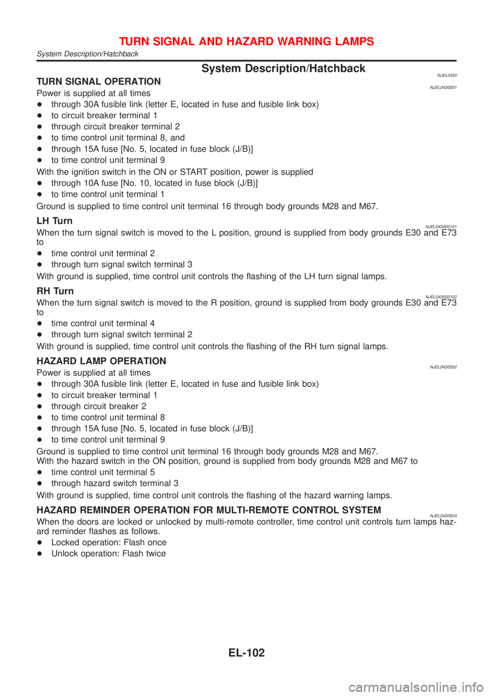 NISSAN ALMERA 2001  Service Manual System Description/HatchbackNJEL0430TURN SIGNAL OPERATIONNJEL0430S01Power is supplied at all times
+through 30A fusible link (letter E, located in fuse and fusible link box)
+to circuit breaker termin