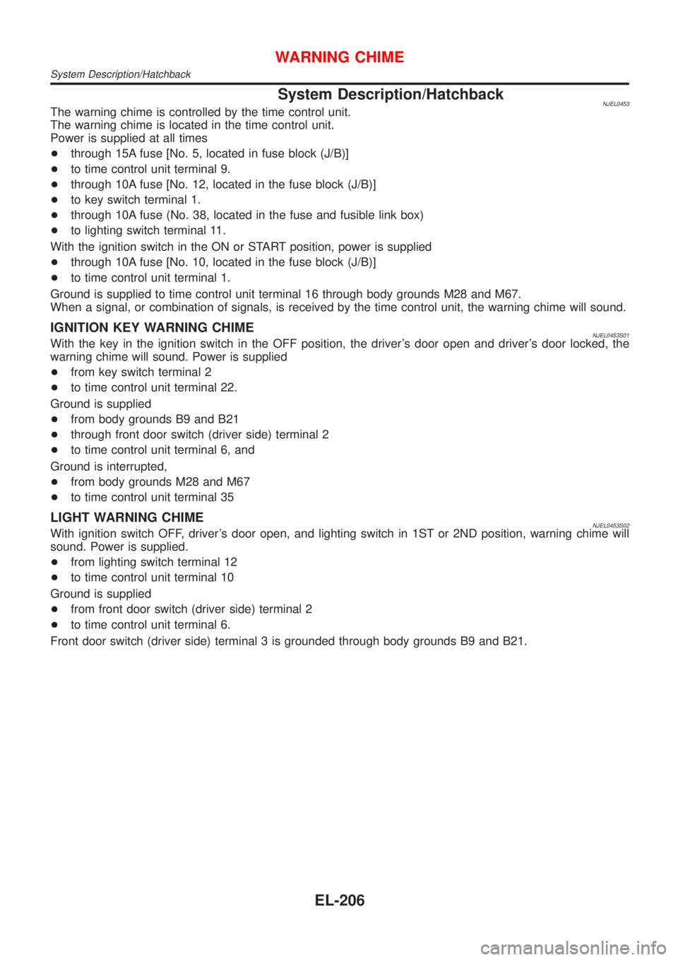 NISSAN ALMERA 2001 Service Manual System Description/HatchbackNJEL0453The warning chime is controlled by the time control unit.
The warning chime is located in the time control unit.
Power is supplied at all times
+through 15A fuse [N NISSAN ALMERA 2001 Service Manual System Description/HatchbackNJEL0453The warning chime is controlled by the time control unit.
The warning chime is located in the time control unit.
Power is supplied at all times
+through 15A fuse [N