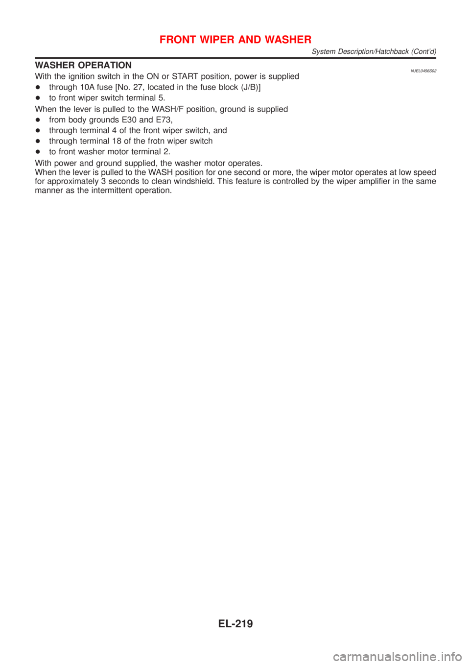 NISSAN ALMERA 2001  Service Manual WASHER OPERATIONNJEL0456S02With the ignition switch in the ON or START position, power is supplied
+through 10A fuse [No. 27, located in the fuse block (J/B)]
+to front wiper switch terminal 5.
When t